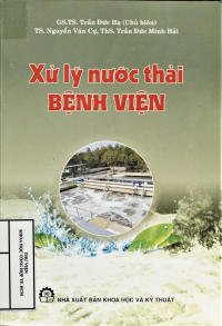 Xử lý nước thải bệnh viện / Trần Đức Hạ chủ biên, Nguyễn Văn Cự, Trần Đức Minh Hải