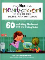 60 hoạt động Montessori giúp trẻ trưởng thành - Chờ con lớn thì đã muộn : chìa khóa giúp bố mẹ đánh thức các giác quan ngũ quên trong trẻ / Marie-Hélène Place ; Trần Thị Huế dịch