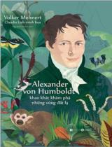 Alexander von Humboldt khao khát khám phá những vùng đất lạ : văn học du ký / Volker Mehnert ; Claudia Lieb minh họa ; Đào Minh Khánh dịch